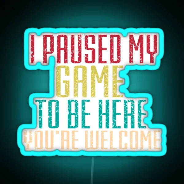I Paused My Game To Be Here Led RGB Neon Sign