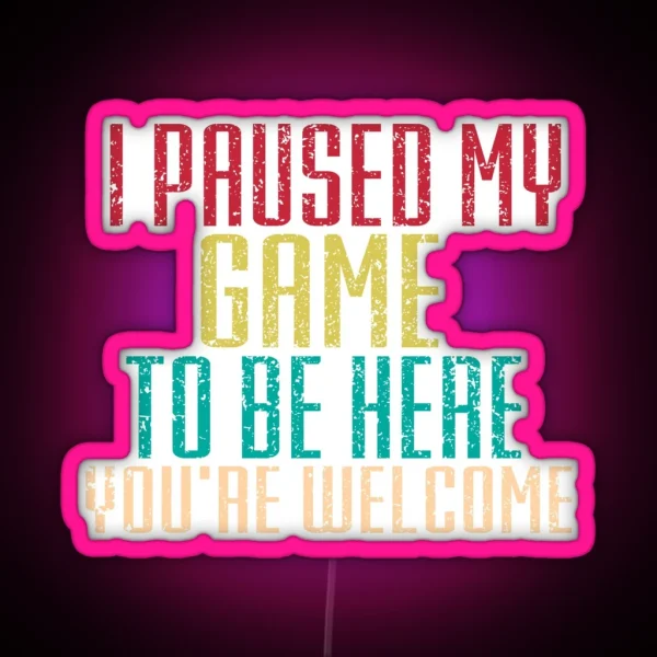 I Paused My Game To Be Here Led RGB Neon Sign