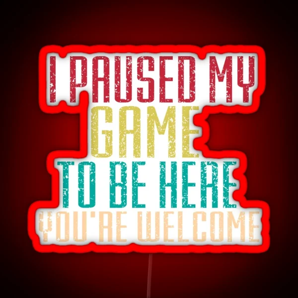 I Paused My Game To Be Here Led RGB Neon Sign