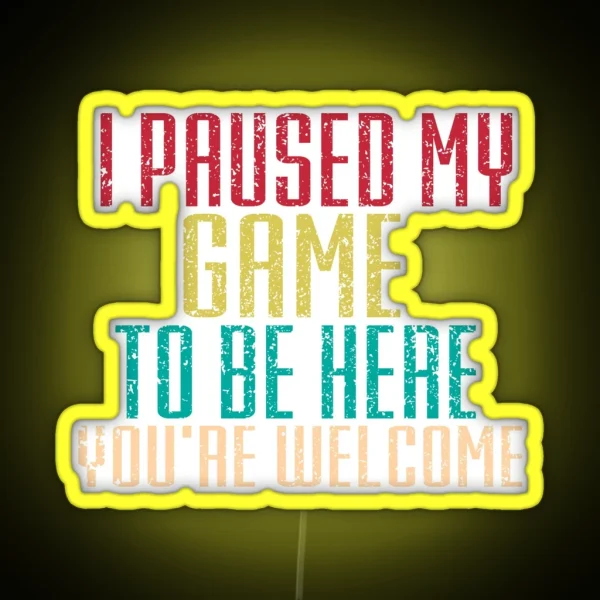 I Paused My Game To Be Here Led RGB Neon Sign