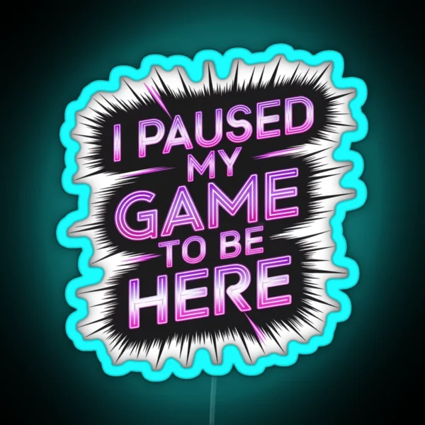 I Paused My Game To Be Here Neon Cyberpunk Design RGB Neon Sign