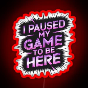 I Paused My Game To Be Here Neon Cyberpunk Design RGB Neon Sign