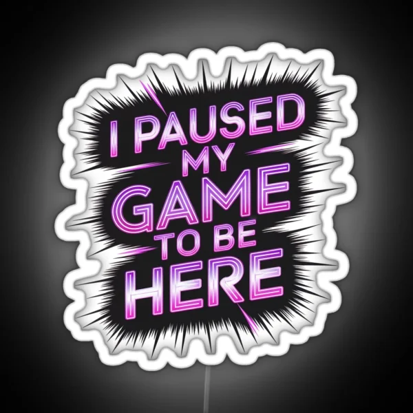 I Paused My Game To Be Here Neon Cyberpunk Design RGB Neon Sign