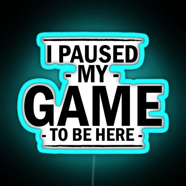 I Paused My Game To Be Here Popular Funny Word RGB Neon Sign