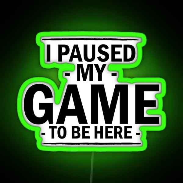 I Paused My Game To Be Here Popular Funny Word RGB Neon Sign