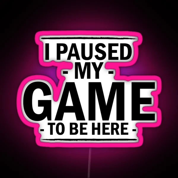 I Paused My Game To Be Here Popular Funny Word RGB Neon Sign