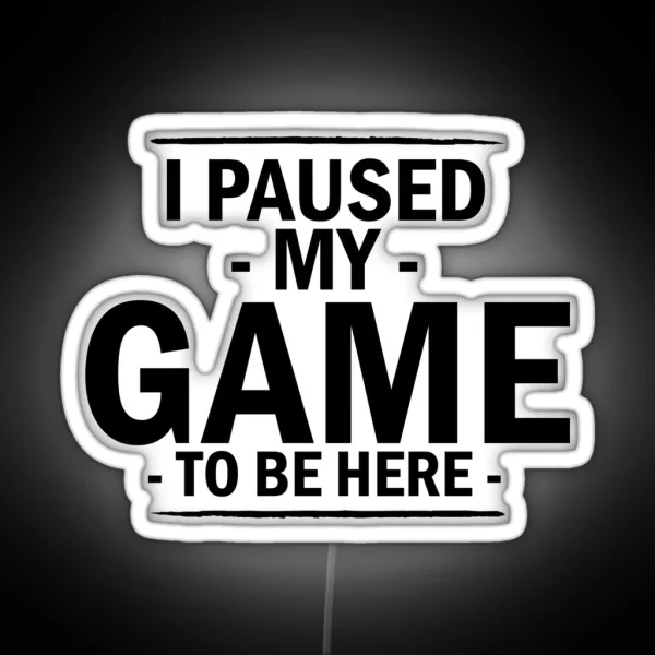 I Paused My Game To Be Here Popular Funny Word RGB Neon Sign