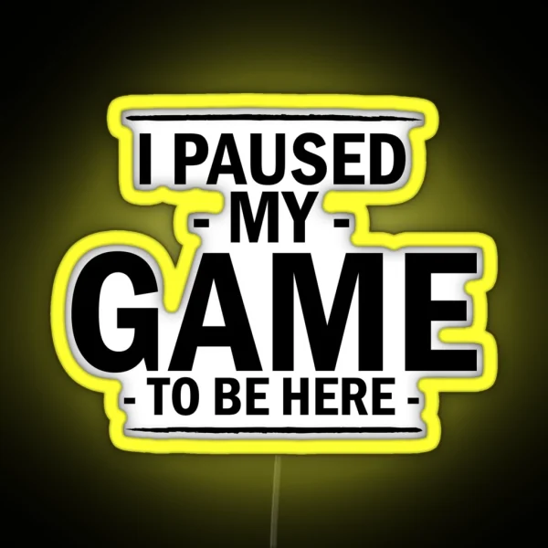 I Paused My Game To Be Here Popular Funny Word RGB Neon Sign