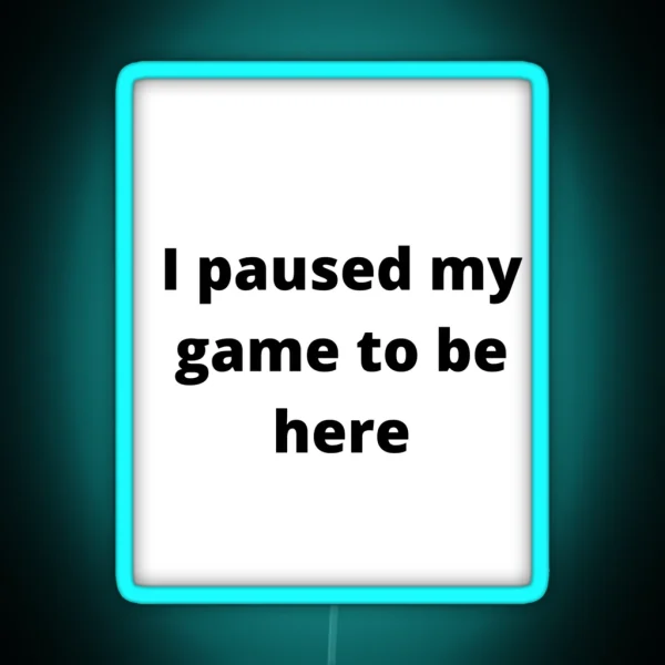 I Paused My Game To Be Here RGB Neon Sign
