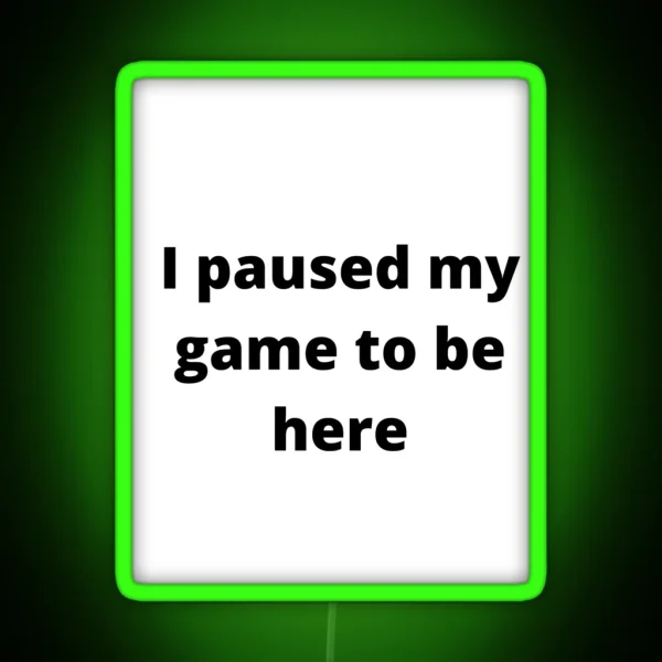 I Paused My Game To Be Here RGB Neon Sign