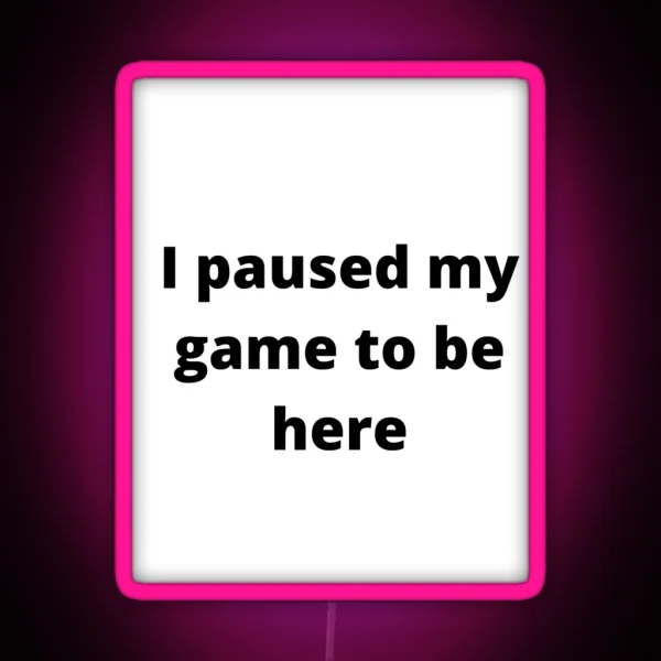 I Paused My Game To Be Here RGB Neon Sign