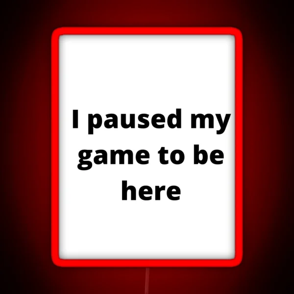 I Paused My Game To Be Here RGB Neon Sign