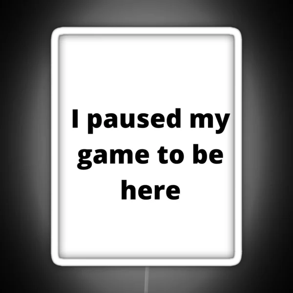 I Paused My Game To Be Here RGB Neon Sign