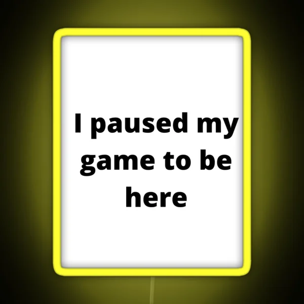 I Paused My Game To Be Here RGB Neon Sign