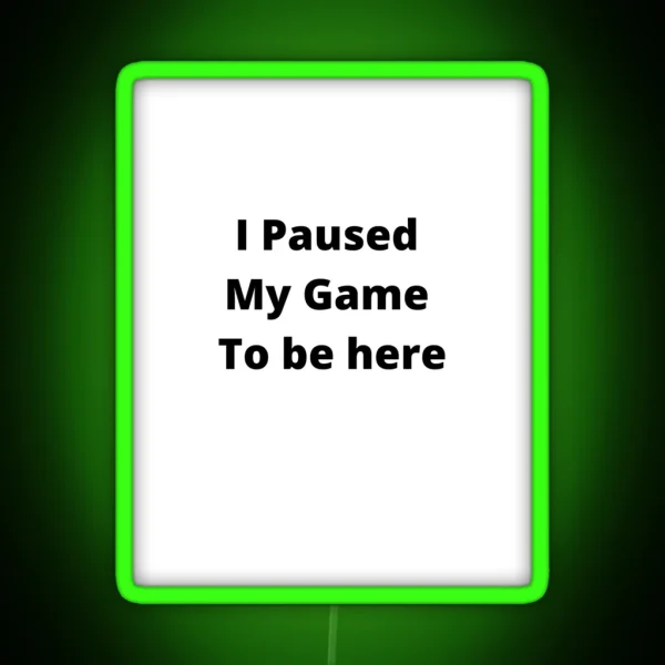 I Paused My Game To Be Here RGB Neon Sign