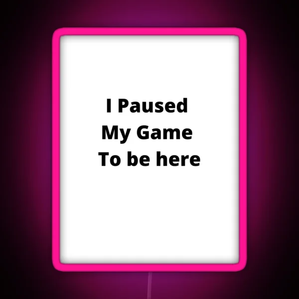 I Paused My Game To Be Here RGB Neon Sign