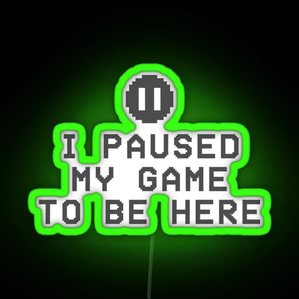 I Paused My Game To Be Here RGB Neon Sign