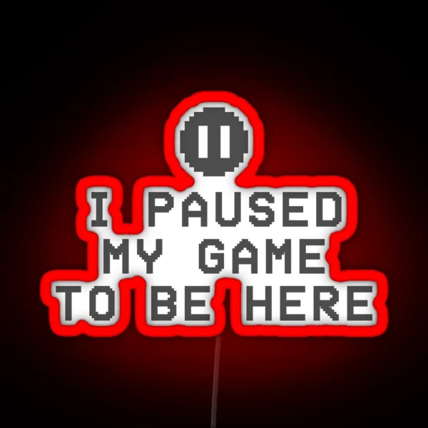I Paused My Game To Be Here RGB Neon Sign