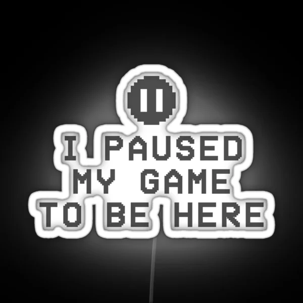 I Paused My Game To Be Here RGB Neon Sign