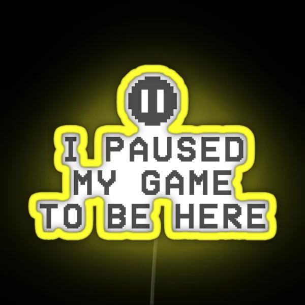 I Paused My Game To Be Here RGB Neon Sign