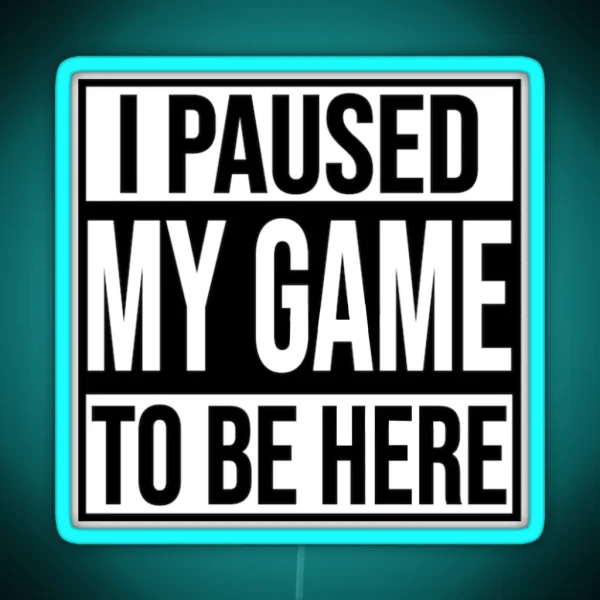 I PAUSED MY GAME TO BE HERE RGB Neon Sign