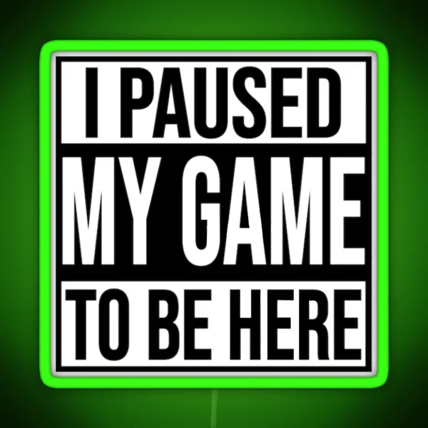 I PAUSED MY GAME TO BE HERE RGB Neon Sign