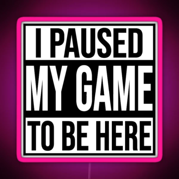 I PAUSED MY GAME TO BE HERE RGB Neon Sign