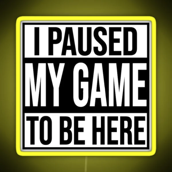 I PAUSED MY GAME TO BE HERE RGB Neon Sign