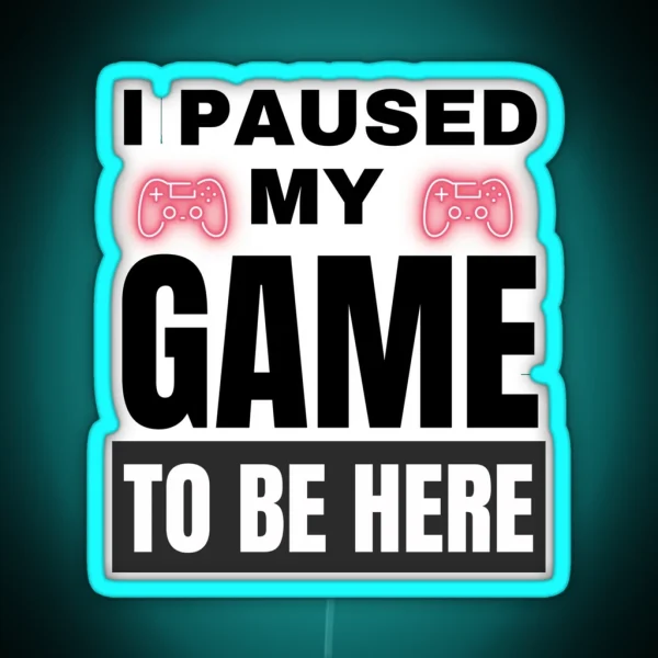 I PAUSED MY GAME TO BE HERE RGB Neon Sign