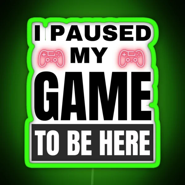 I PAUSED MY GAME TO BE HERE RGB Neon Sign