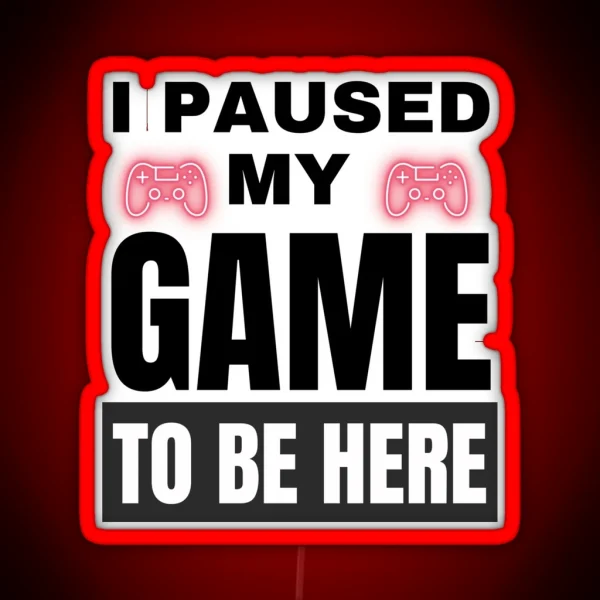 I PAUSED MY GAME TO BE HERE RGB Neon Sign