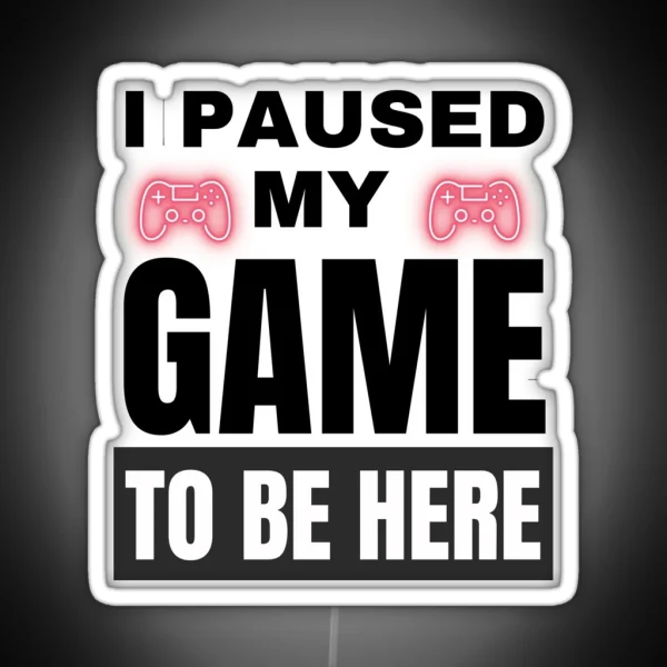 I PAUSED MY GAME TO BE HERE RGB Neon Sign