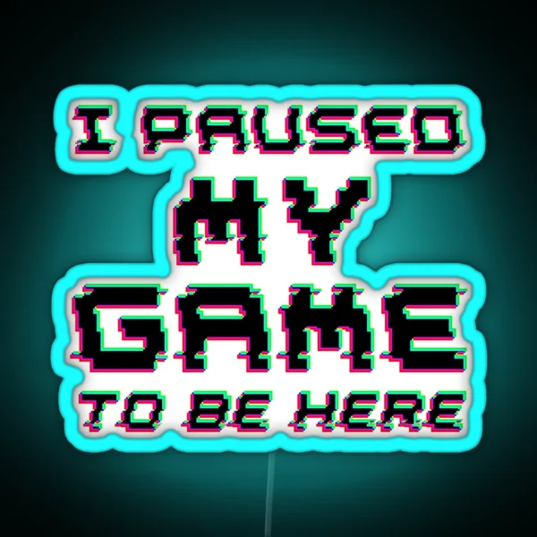 I Paused My Game To Be Here RGB Neon Sign