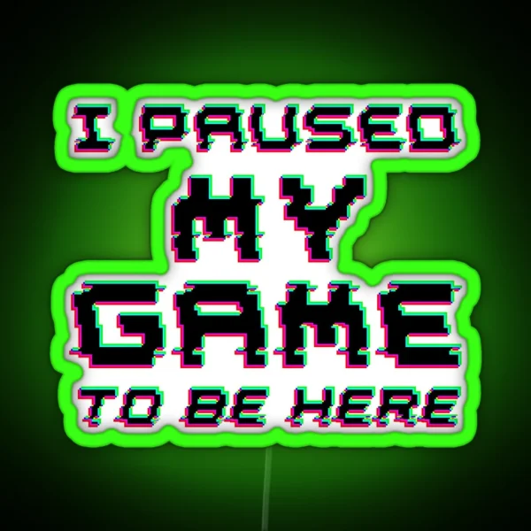 I Paused My Game To Be Here RGB Neon Sign