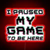 I Paused My Game To Be Here RGB Neon Sign