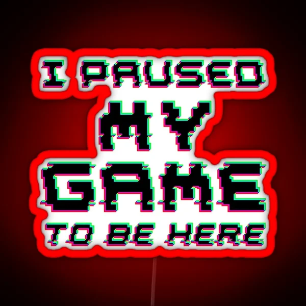 I Paused My Game To Be Here RGB Neon Sign