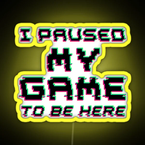 I Paused My Game To Be Here RGB Neon Sign