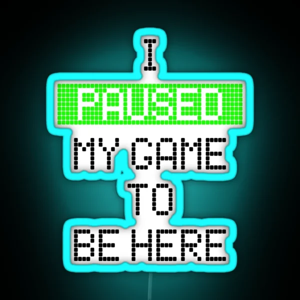 I Paused My Game To Be Here RGB Neon Sign