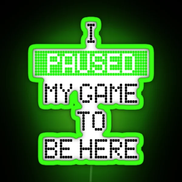 I Paused My Game To Be Here RGB Neon Sign