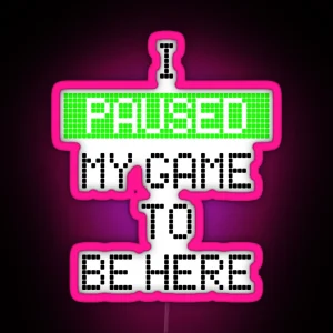 I Paused My Game To Be Here RGB Neon Sign