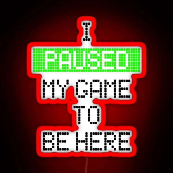 I Paused My Game To Be Here RGB Neon Sign