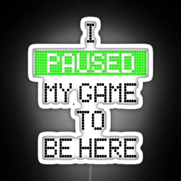I Paused My Game To Be Here RGB Neon Sign