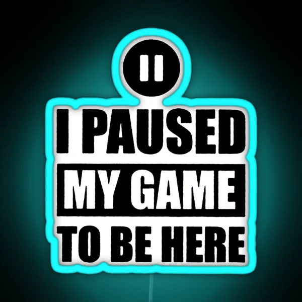 I Paused My Game To Be Here RGB Neon Sign