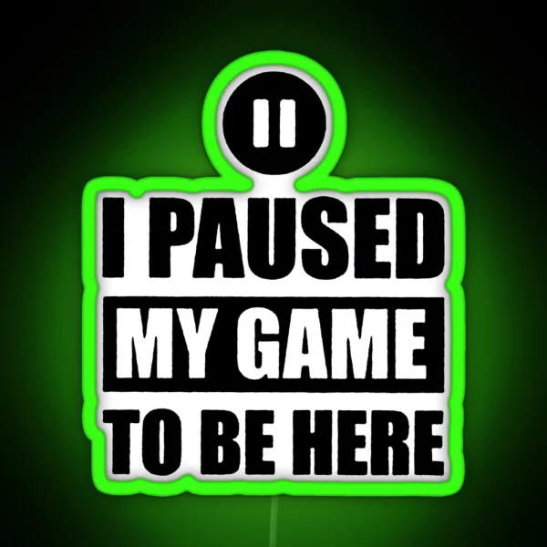 I Paused My Game To Be Here RGB Neon Sign