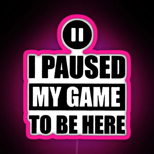 I Paused My Game To Be Here RGB Neon Sign