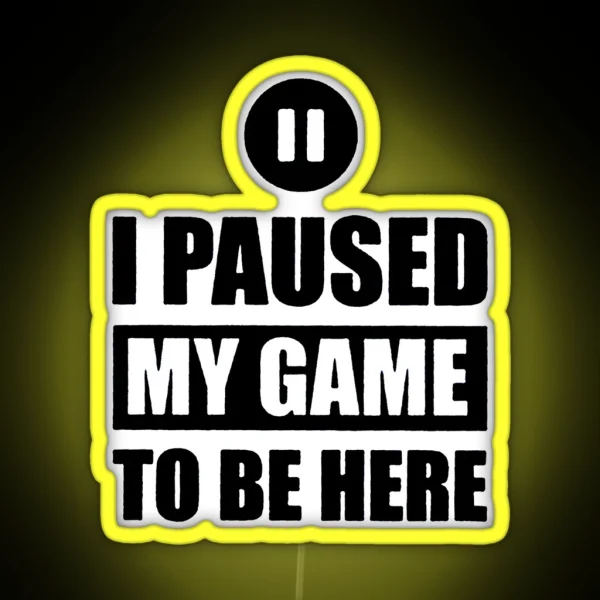 I Paused My Game To Be Here RGB Neon Sign