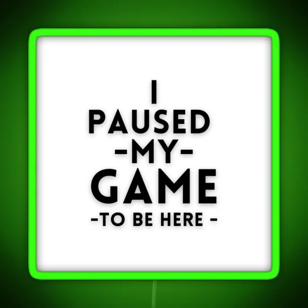 I Paused My Game To Be Here RGB Neon Sign