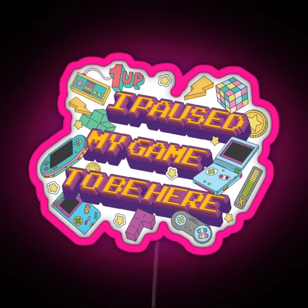 I Paused My Game To Be Here RGB Neon Sign