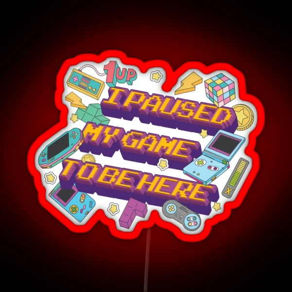 I Paused My Game To Be Here RGB Neon Sign