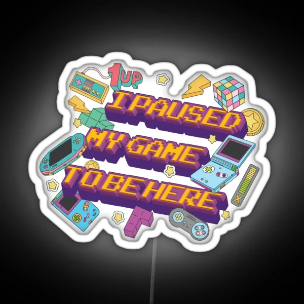 I Paused My Game To Be Here RGB Neon Sign